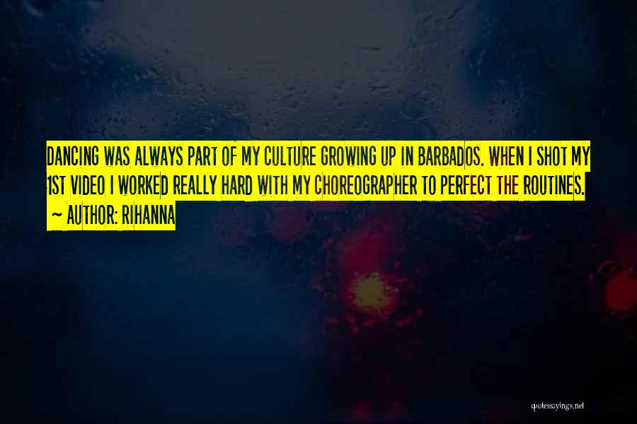 Rihanna Quotes: Dancing Was Always Part Of My Culture Growing Up In Barbados. When I Shot My 1st Video I Worked Really