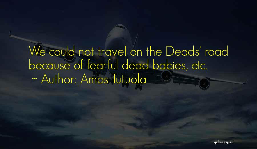 Amos Tutuola Quotes: We Could Not Travel On The Deads' Road Because Of Fearful Dead Babies, Etc.