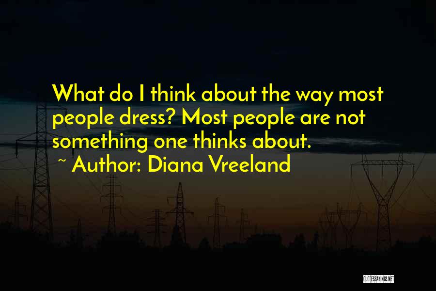 Diana Vreeland Quotes: What Do I Think About The Way Most People Dress? Most People Are Not Something One Thinks About.