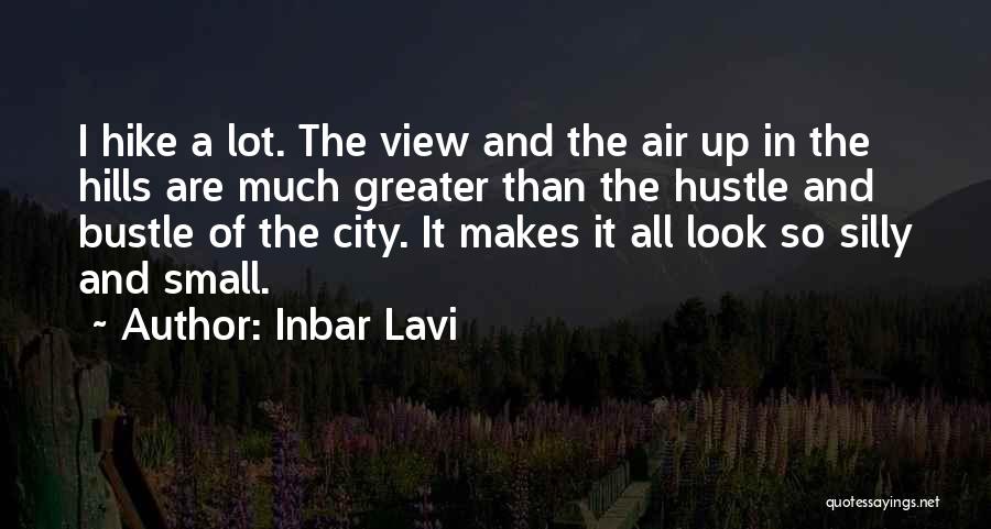 Inbar Lavi Quotes: I Hike A Lot. The View And The Air Up In The Hills Are Much Greater Than The Hustle And