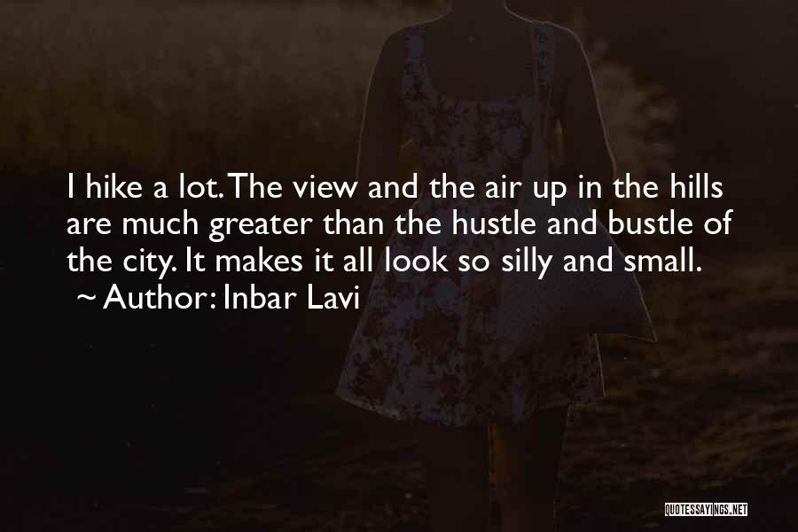 Inbar Lavi Quotes: I Hike A Lot. The View And The Air Up In The Hills Are Much Greater Than The Hustle And