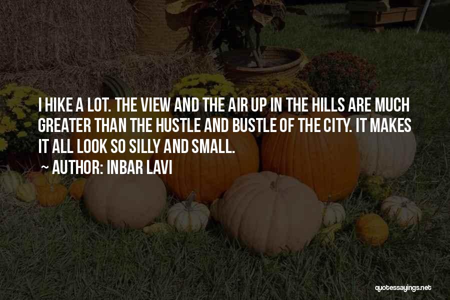 Inbar Lavi Quotes: I Hike A Lot. The View And The Air Up In The Hills Are Much Greater Than The Hustle And