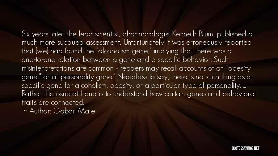 Gabor Mate Quotes: Six Years Later The Lead Scientist, Pharmacologist Kenneth Blum, Published A Much More Subdued Assessment: Unfortunately It Was Erroneously Reported