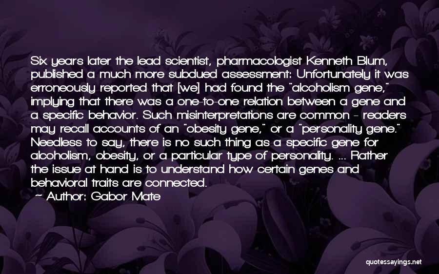 Gabor Mate Quotes: Six Years Later The Lead Scientist, Pharmacologist Kenneth Blum, Published A Much More Subdued Assessment: Unfortunately It Was Erroneously Reported