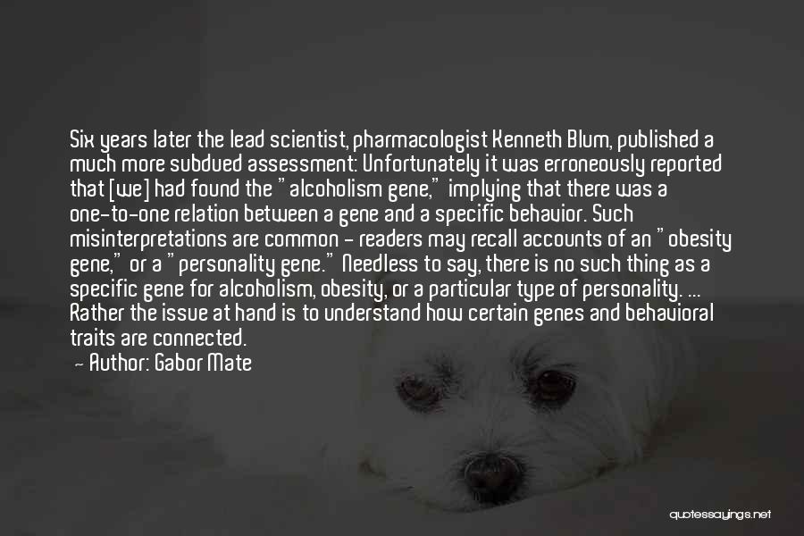 Gabor Mate Quotes: Six Years Later The Lead Scientist, Pharmacologist Kenneth Blum, Published A Much More Subdued Assessment: Unfortunately It Was Erroneously Reported