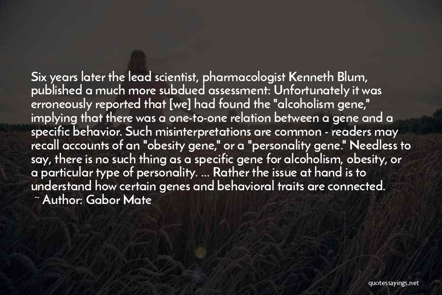 Gabor Mate Quotes: Six Years Later The Lead Scientist, Pharmacologist Kenneth Blum, Published A Much More Subdued Assessment: Unfortunately It Was Erroneously Reported