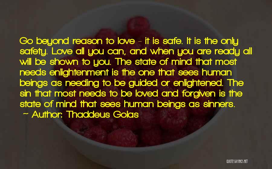 Thaddeus Golas Quotes: Go Beyond Reason To Love - It Is Safe. It Is The Only Safety. Love All You Can, And When