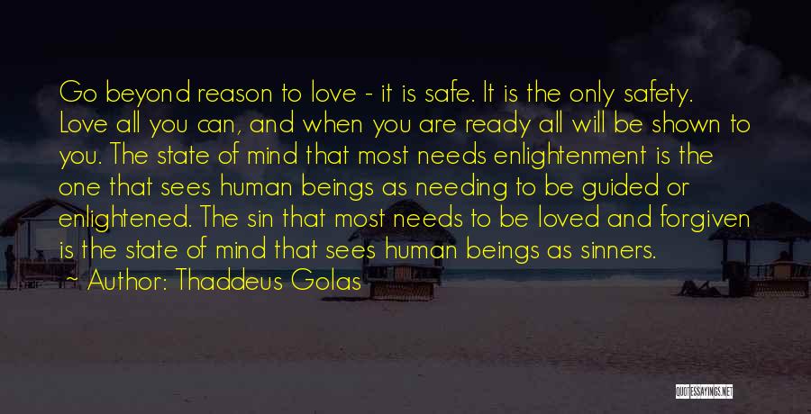 Thaddeus Golas Quotes: Go Beyond Reason To Love - It Is Safe. It Is The Only Safety. Love All You Can, And When