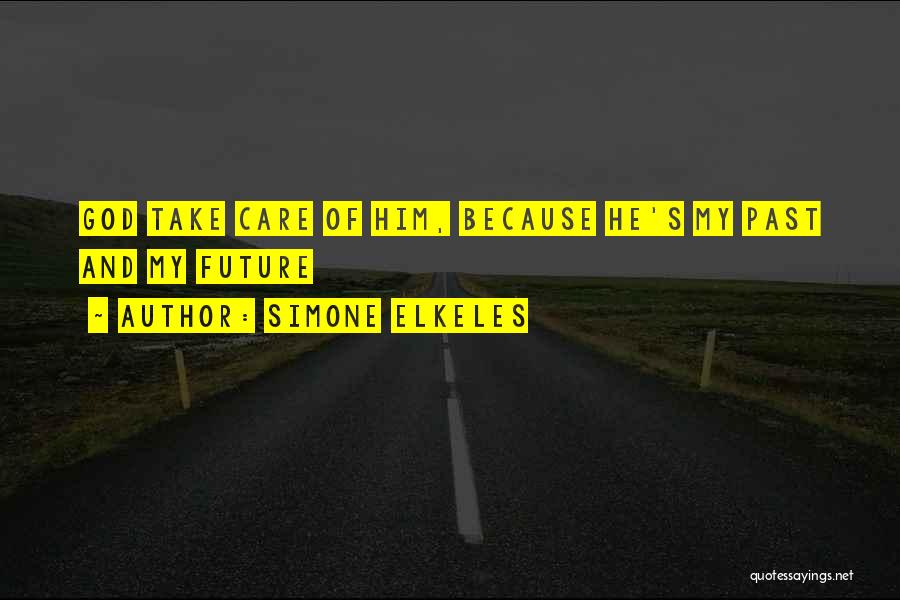 Simone Elkeles Quotes: God Take Care Of Him, Because He's My Past And My Future