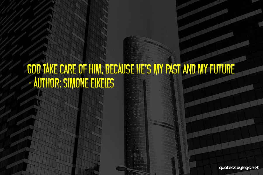 Simone Elkeles Quotes: God Take Care Of Him, Because He's My Past And My Future