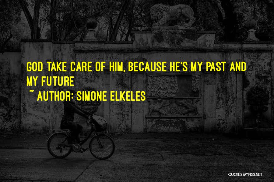 Simone Elkeles Quotes: God Take Care Of Him, Because He's My Past And My Future