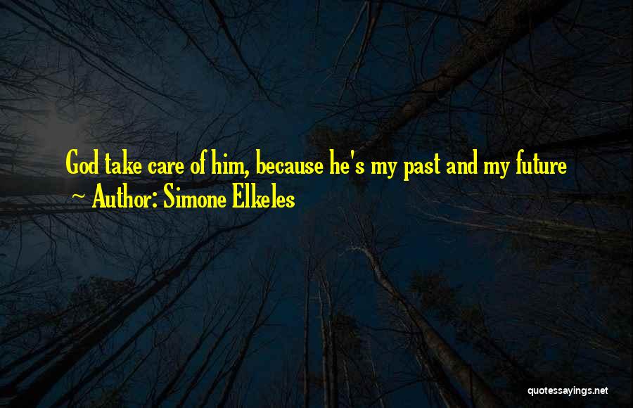 Simone Elkeles Quotes: God Take Care Of Him, Because He's My Past And My Future