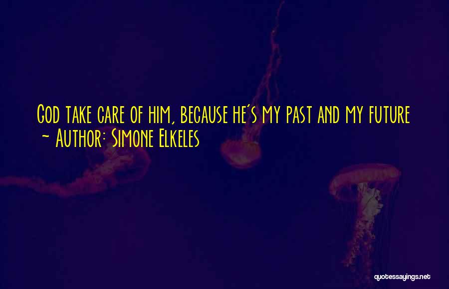 Simone Elkeles Quotes: God Take Care Of Him, Because He's My Past And My Future