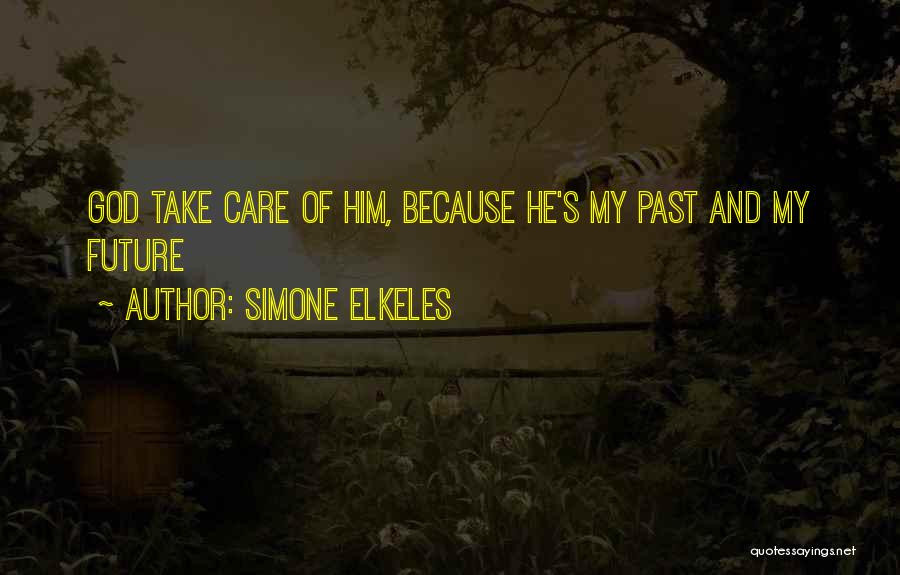 Simone Elkeles Quotes: God Take Care Of Him, Because He's My Past And My Future
