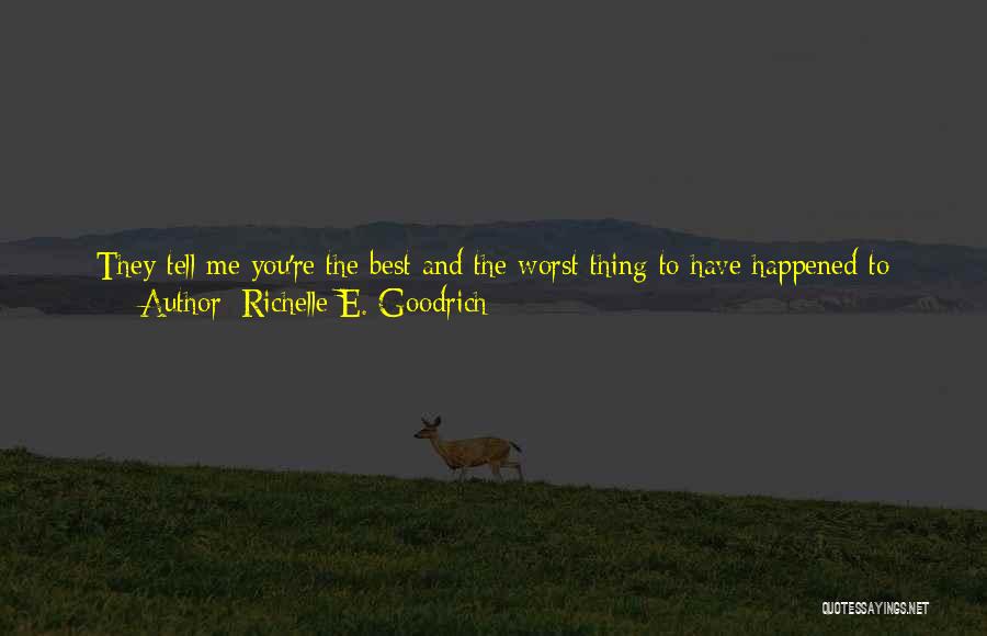 Richelle E. Goodrich Quotes: They Tell Me You're The Best And The Worst Thing To Have Happened To Me, But I Do Not See