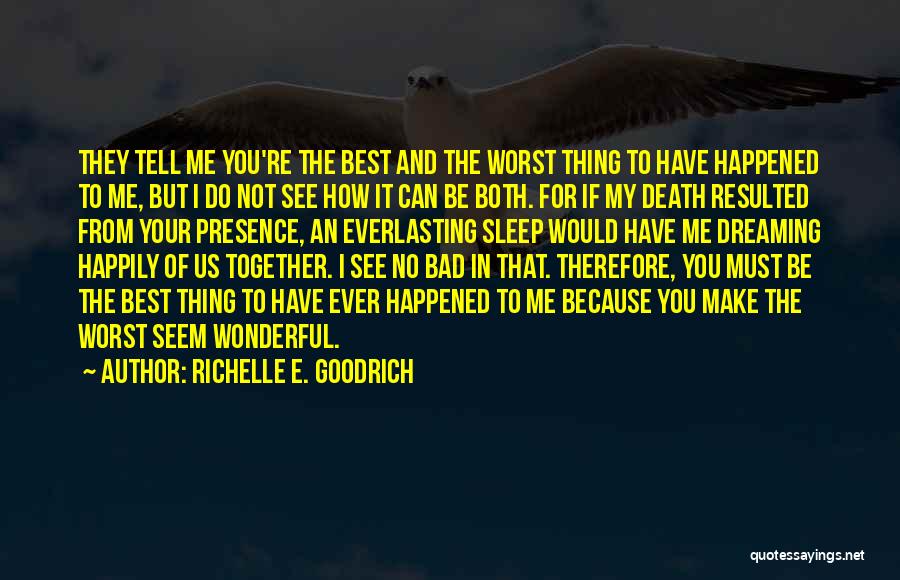 Richelle E. Goodrich Quotes: They Tell Me You're The Best And The Worst Thing To Have Happened To Me, But I Do Not See