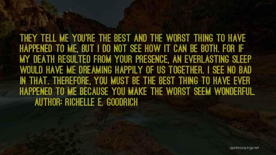 Richelle E. Goodrich Quotes: They Tell Me You're The Best And The Worst Thing To Have Happened To Me, But I Do Not See