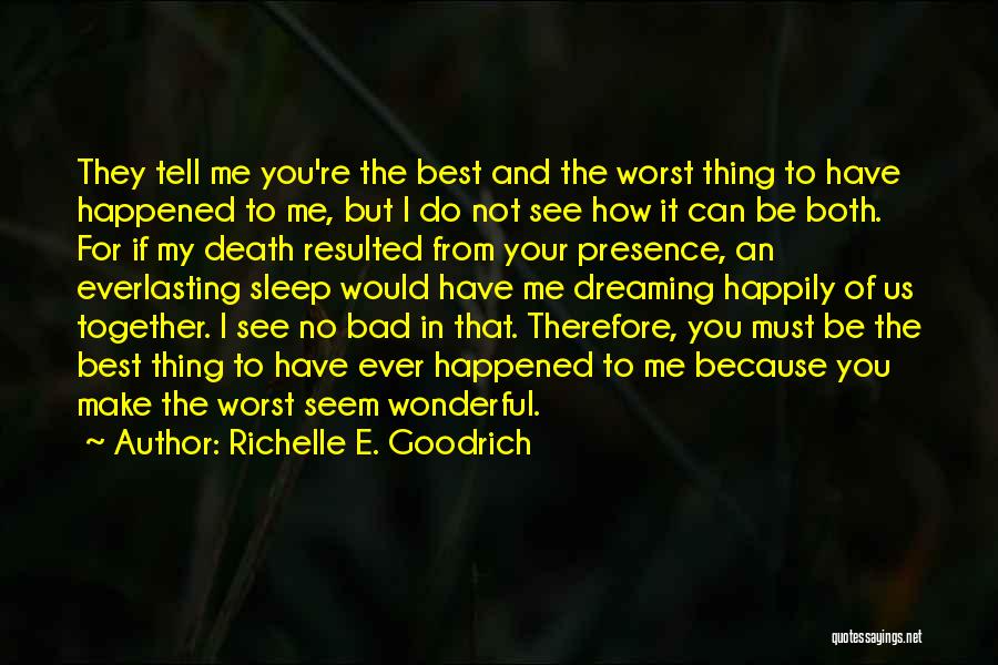 Richelle E. Goodrich Quotes: They Tell Me You're The Best And The Worst Thing To Have Happened To Me, But I Do Not See