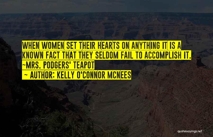 Kelly O'Connor McNees Quotes: When Women Set Their Hearts On Anything It Is A Known Fact That They Seldom Fail To Accomplish It. ~mrs.