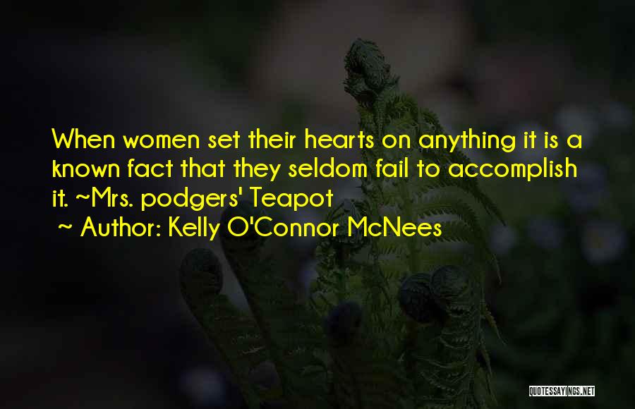 Kelly O'Connor McNees Quotes: When Women Set Their Hearts On Anything It Is A Known Fact That They Seldom Fail To Accomplish It. ~mrs.