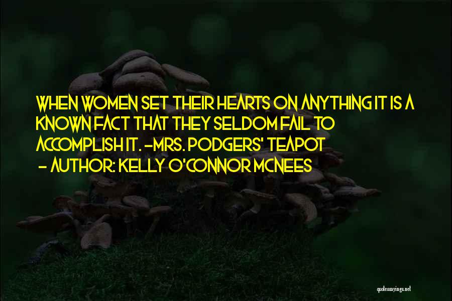 Kelly O'Connor McNees Quotes: When Women Set Their Hearts On Anything It Is A Known Fact That They Seldom Fail To Accomplish It. ~mrs.