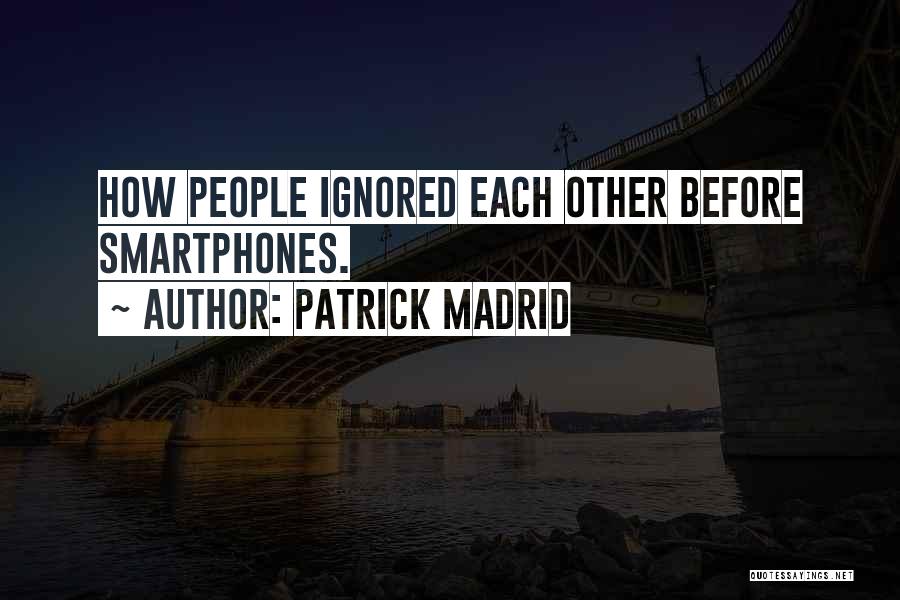 Patrick Madrid Quotes: How People Ignored Each Other Before Smartphones.