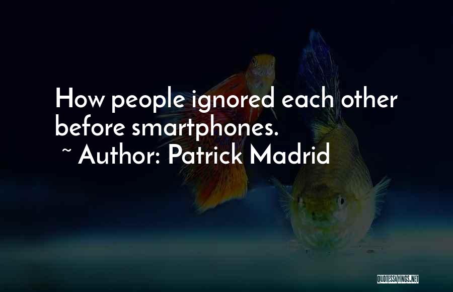 Patrick Madrid Quotes: How People Ignored Each Other Before Smartphones.
