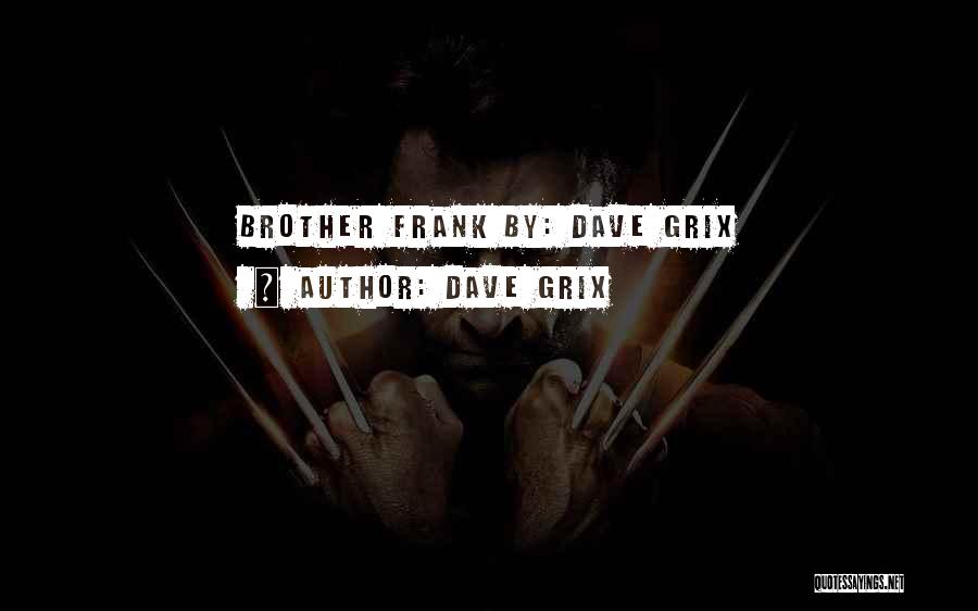 Dave Grix Quotes: Brother Frank By: Dave Grix