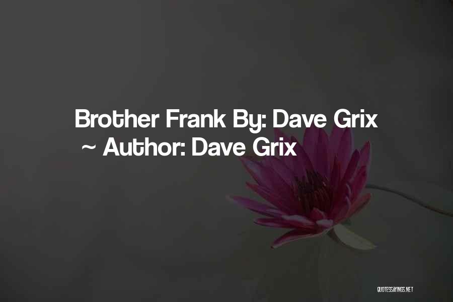 Dave Grix Quotes: Brother Frank By: Dave Grix