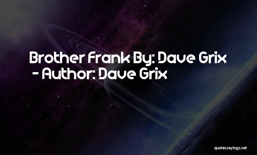 Dave Grix Quotes: Brother Frank By: Dave Grix