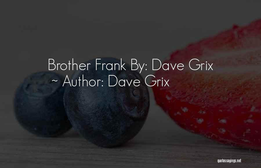 Dave Grix Quotes: Brother Frank By: Dave Grix