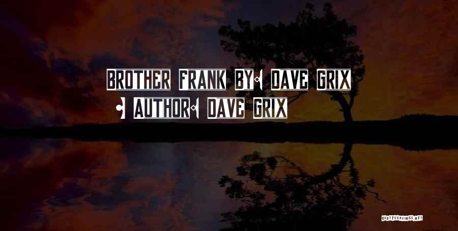 Dave Grix Quotes: Brother Frank By: Dave Grix