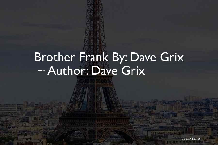 Dave Grix Quotes: Brother Frank By: Dave Grix