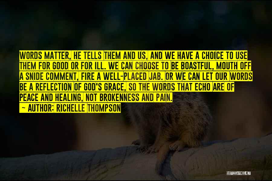 Richelle Thompson Quotes: Words Matter, He Tells Them And Us, And We Have A Choice To Use Them For Good Or For Ill.