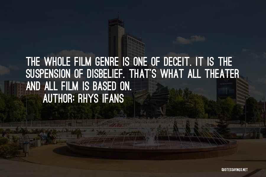Rhys Ifans Quotes: The Whole Film Genre Is One Of Deceit. It Is The Suspension Of Disbelief. That's What All Theater And All