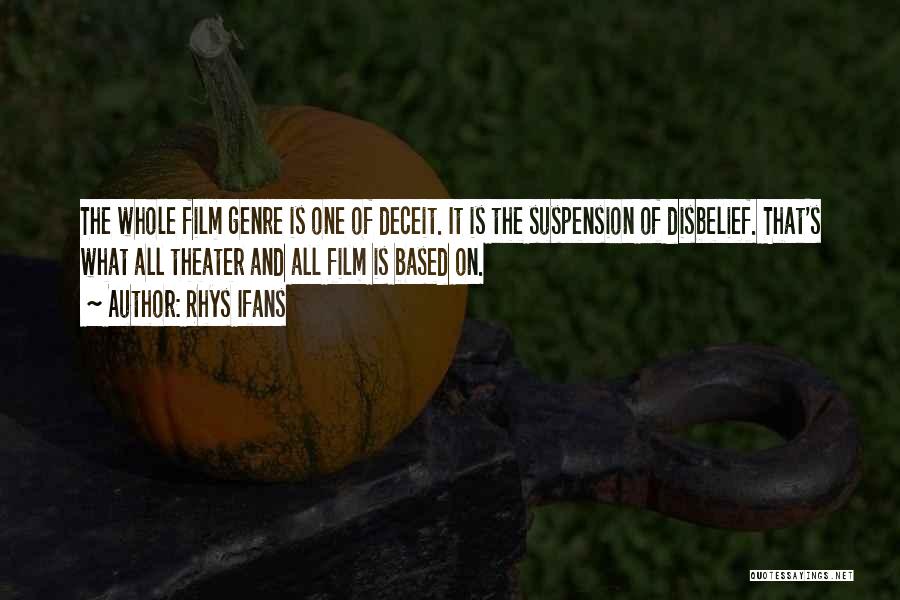 Rhys Ifans Quotes: The Whole Film Genre Is One Of Deceit. It Is The Suspension Of Disbelief. That's What All Theater And All