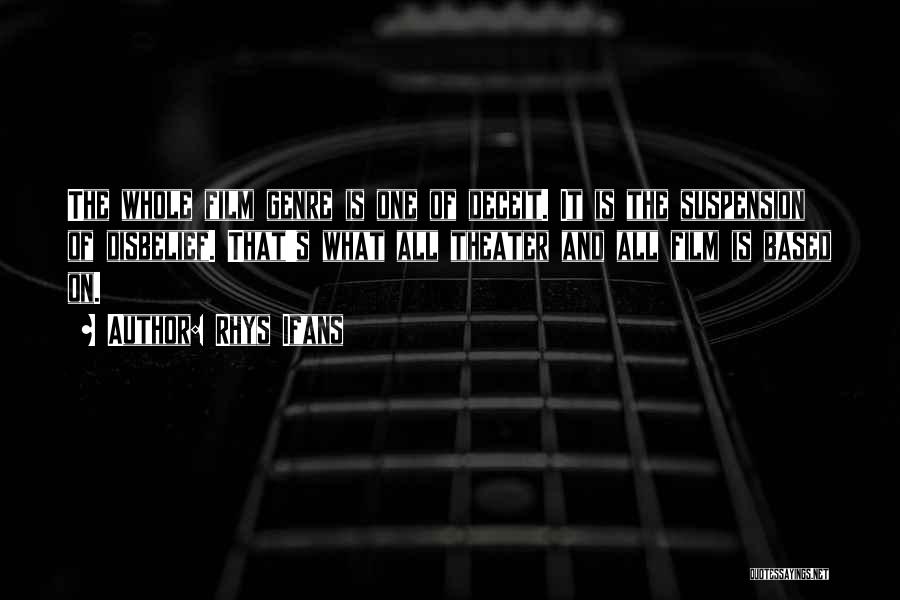 Rhys Ifans Quotes: The Whole Film Genre Is One Of Deceit. It Is The Suspension Of Disbelief. That's What All Theater And All