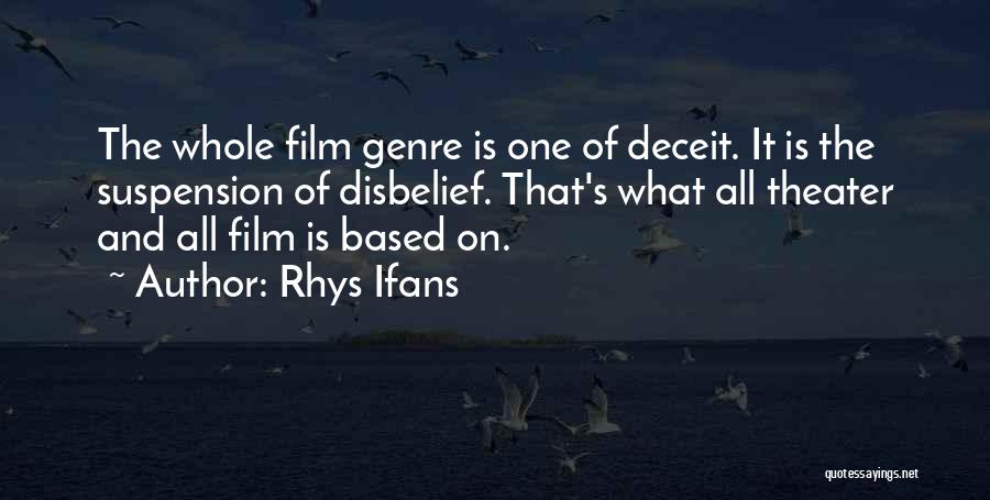 Rhys Ifans Quotes: The Whole Film Genre Is One Of Deceit. It Is The Suspension Of Disbelief. That's What All Theater And All