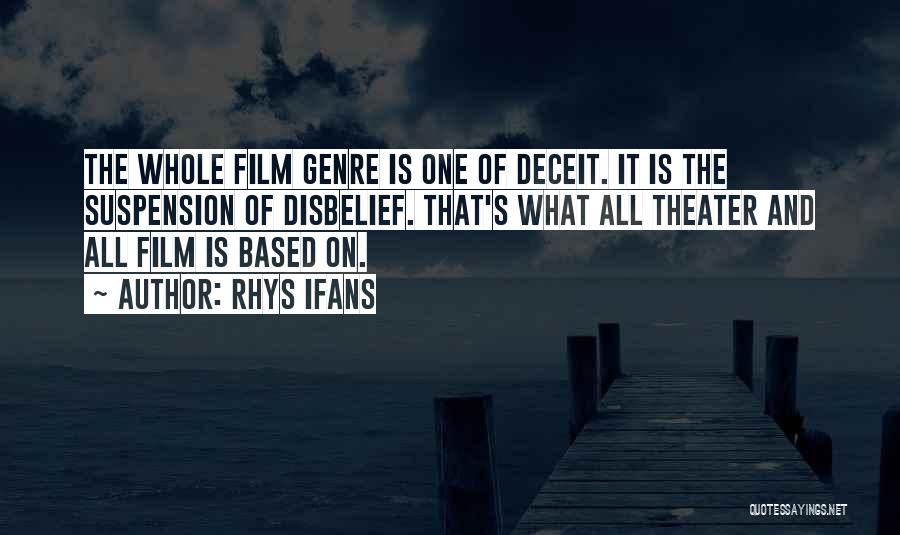 Rhys Ifans Quotes: The Whole Film Genre Is One Of Deceit. It Is The Suspension Of Disbelief. That's What All Theater And All