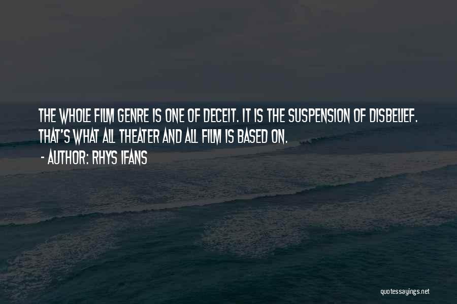 Rhys Ifans Quotes: The Whole Film Genre Is One Of Deceit. It Is The Suspension Of Disbelief. That's What All Theater And All