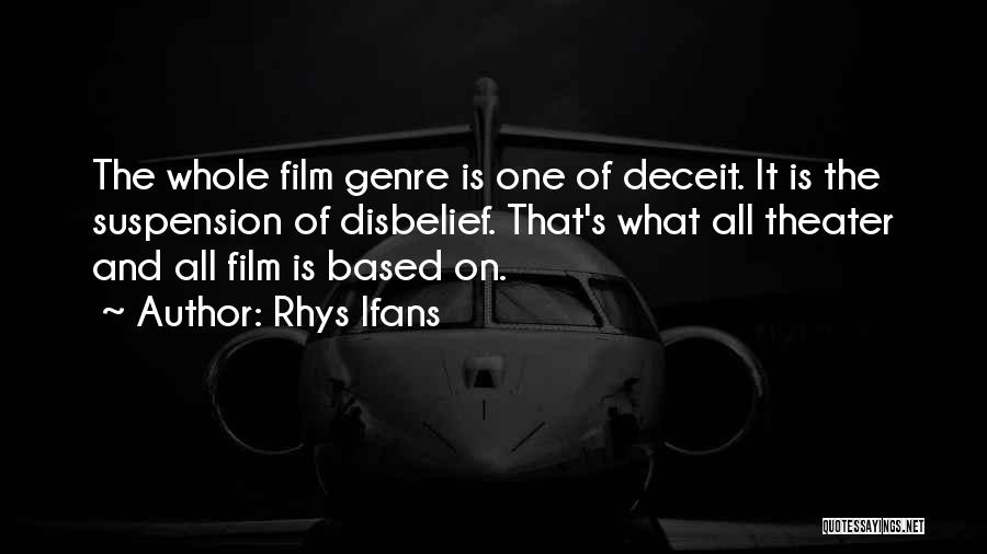 Rhys Ifans Quotes: The Whole Film Genre Is One Of Deceit. It Is The Suspension Of Disbelief. That's What All Theater And All