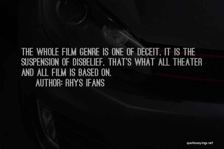 Rhys Ifans Quotes: The Whole Film Genre Is One Of Deceit. It Is The Suspension Of Disbelief. That's What All Theater And All