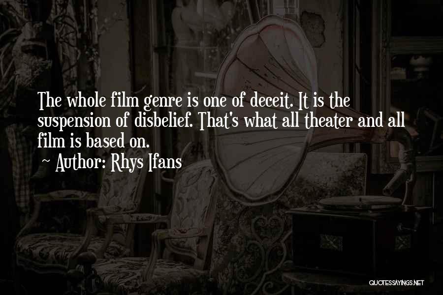 Rhys Ifans Quotes: The Whole Film Genre Is One Of Deceit. It Is The Suspension Of Disbelief. That's What All Theater And All