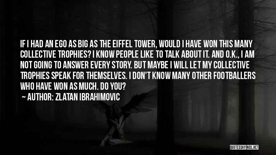 Zlatan Ibrahimovic Quotes: If I Had An Ego As Big As The Eiffel Tower, Would I Have Won This Many Collective Trophies? I