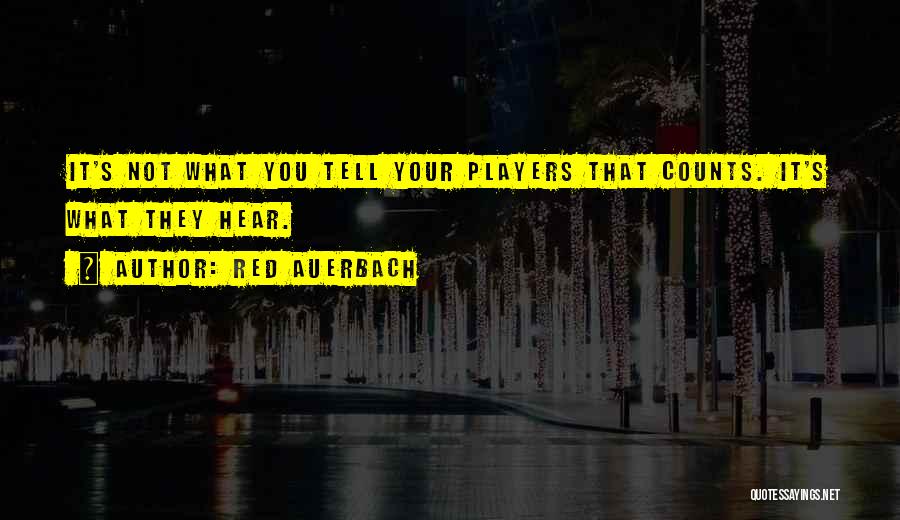 Red Auerbach Quotes: It's Not What You Tell Your Players That Counts. It's What They Hear.