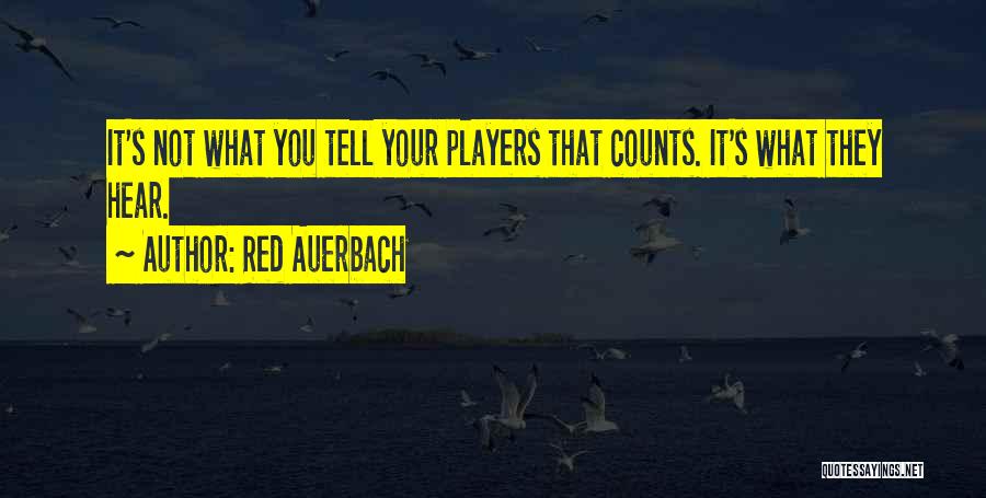 Red Auerbach Quotes: It's Not What You Tell Your Players That Counts. It's What They Hear.