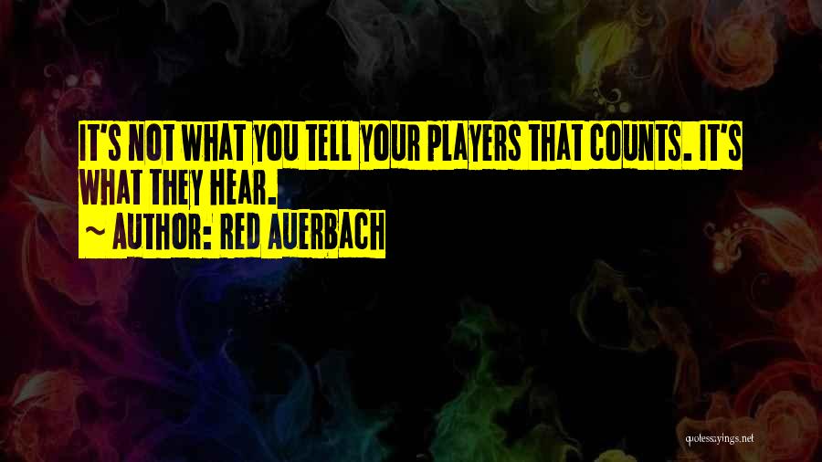 Red Auerbach Quotes: It's Not What You Tell Your Players That Counts. It's What They Hear.