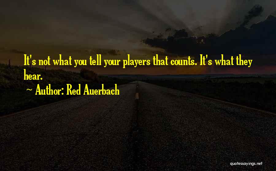 Red Auerbach Quotes: It's Not What You Tell Your Players That Counts. It's What They Hear.