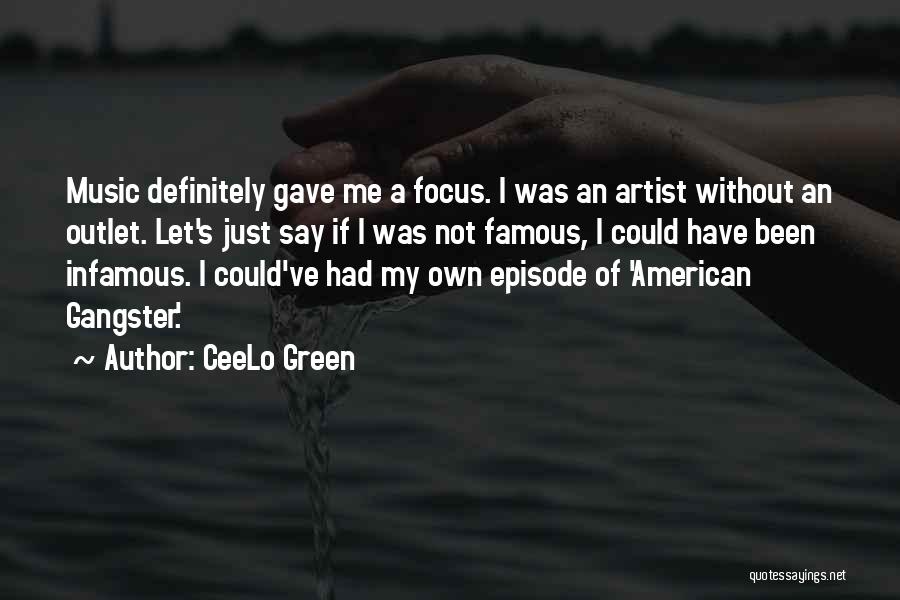 CeeLo Green Quotes: Music Definitely Gave Me A Focus. I Was An Artist Without An Outlet. Let's Just Say If I Was Not
