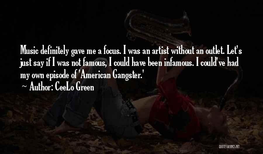 CeeLo Green Quotes: Music Definitely Gave Me A Focus. I Was An Artist Without An Outlet. Let's Just Say If I Was Not